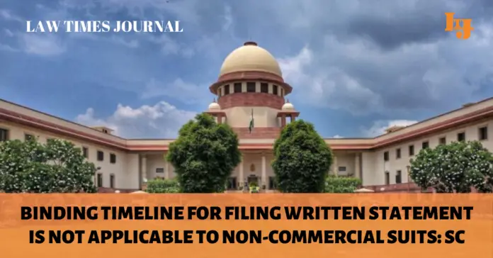 BINDING TIMELINE FOR FILING WRITTEN STATEMENT IS NOT APPLICABLE TO NON-COMMERCIAL SUITS: SC Law Times Journal