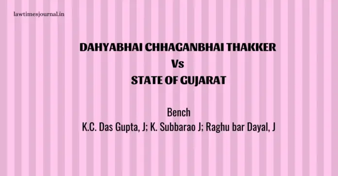 Dahyabhai Chhaganbhai Thakker vs. State of Gujarat Dahyabhai Chhaganbhai Thakker vs. State of Gujarat