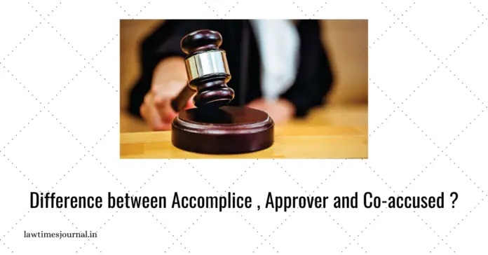 Difference between Accomplice , Approver and Co-accused Difference between accomplice, approver and co-accused?