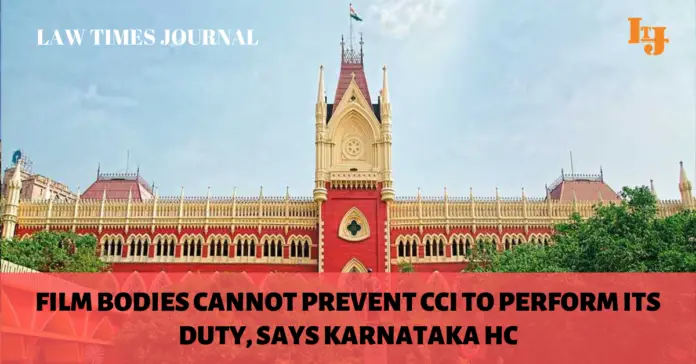 FILM BODIES CANNOT PREVENT CCI TO PERFORM ITS DUTY.edited Film bodies cannot prevent CCI to perform its duty, says Karnataka HC