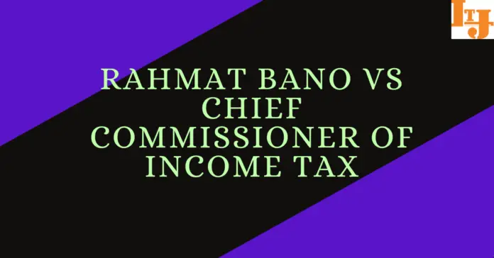 Rahmat Bano vs Chief Commissioner of Income Tax Rahmat Bano vs Chief Commissioner of Income Tax