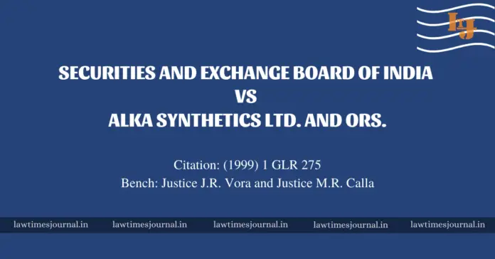 Securities and Exchange Board of India vs. Alka Synthetics Ltd. and Ors. Securities and Exchange Board of India vs. Alka Synthetics Ltd. and Ors.