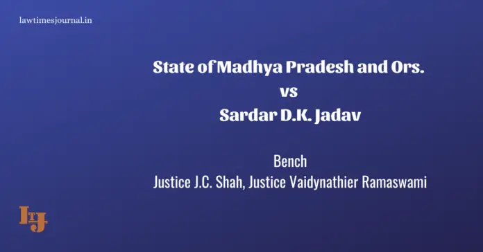State of Madhya Pradesh and Ors. vs. Sardar D.K. Jadav State of Madhya Pradesh and Ors. vs. Sardar D.K. Jadav