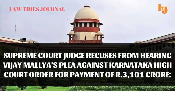 Supreme Court Judge recuses from hearing Vijay Mallya’s plea against Karnataka High Court order for payment of R.3,101 Crore Supreme Court Judge recuses from hearing Vijay Mallya’s plea against Karnataka High Court order for payment of R.3,101 Crore