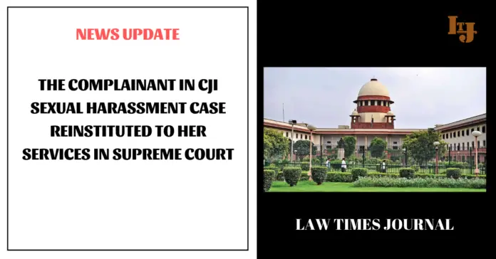 The complainant in CJI sexual harassment case reinstituted to her services in Supreme Court The complainant in CJI sexual harassment case reinstituted to her services in Supreme Court