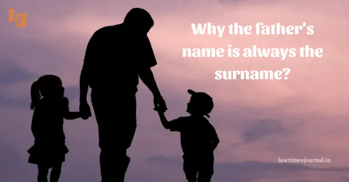 Why the father’s name is always the surname Why the father’s name is always the surname?